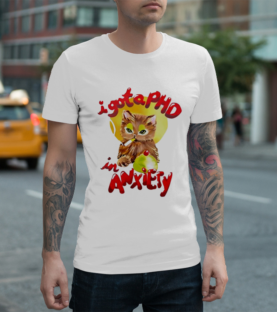 Cat I Gota PhD in Anxiety T-Shirt