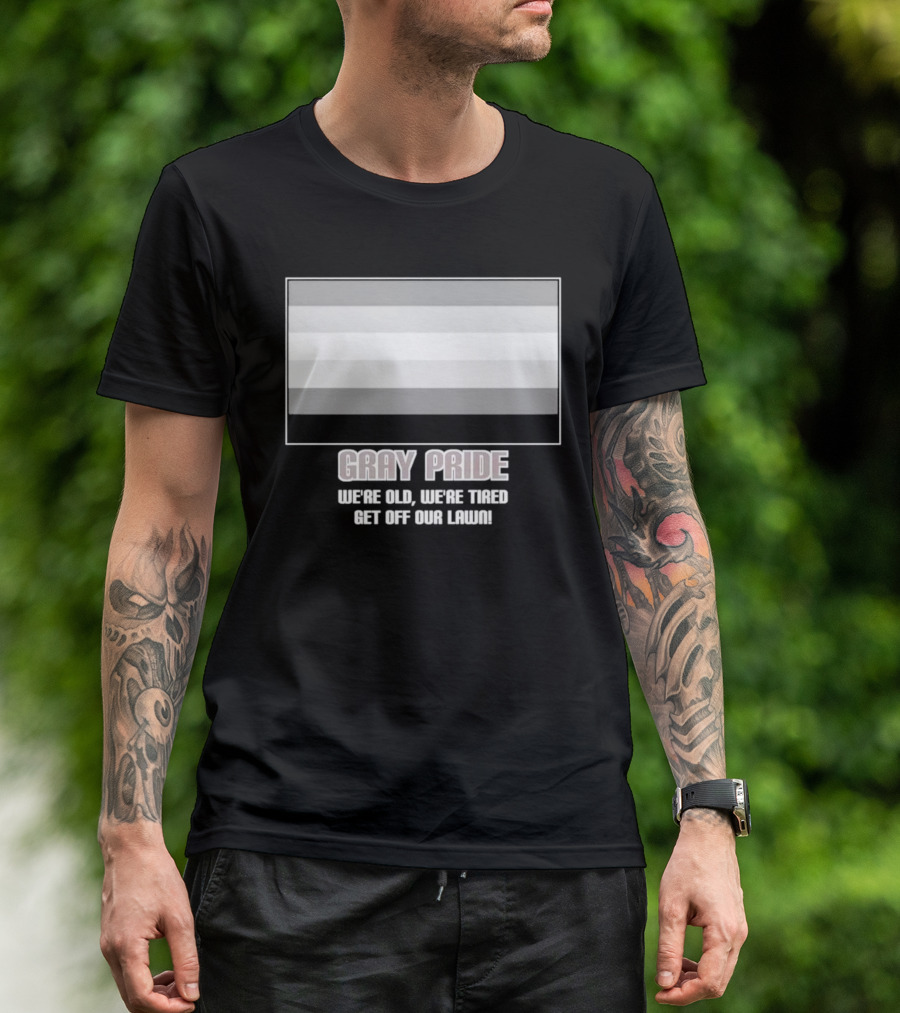Gray Pride We’re Old We’re Tired Get Off Our Lawn T-Shirt