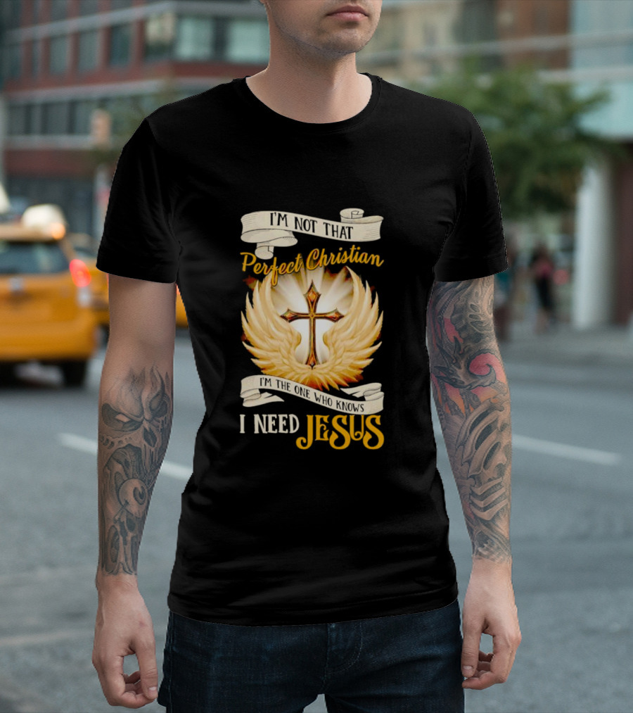 I'm Not That Perfect Christian I Need Jesus Cross With Wings T-Shirt