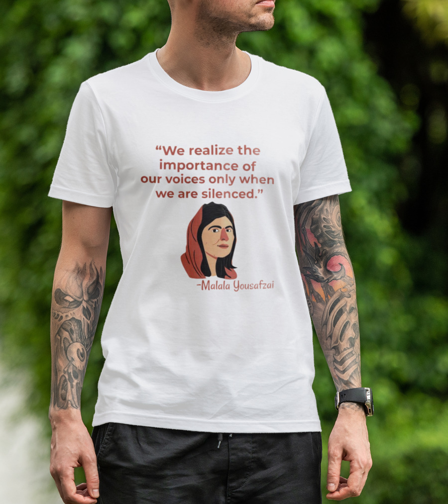 We Realize The Importance Of Our Voices Only When We Are Silenced Malala Yousafzai T-Shirt