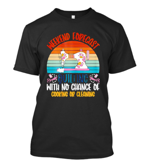 Weekend Forecast Quilting With No Chance Of Cooking Or Cleaning Retro Sewing Machine Rainbow T-Shirt