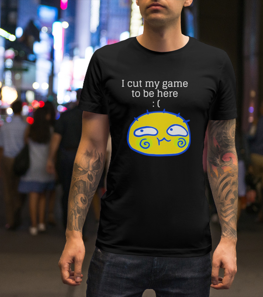 I Cut My Game To Be Here Sad Face Emoji T-Shirt