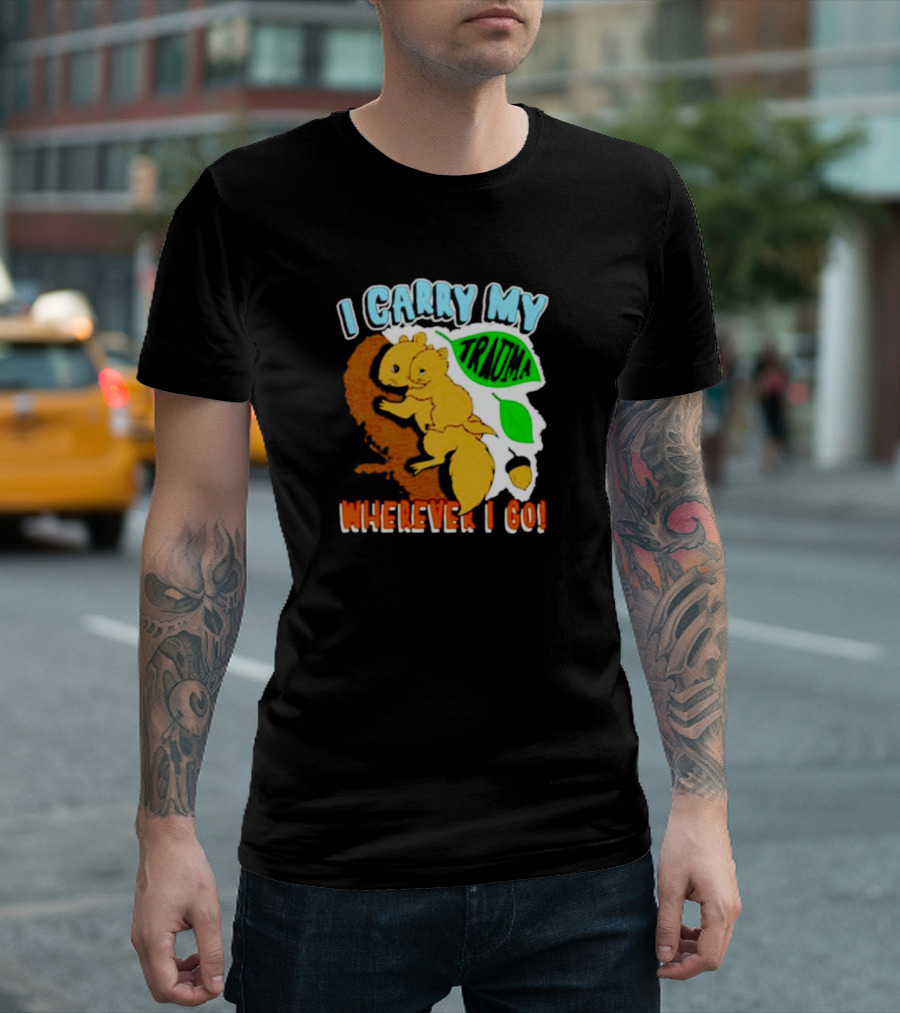 I Carry My Trauma Wherever I Go Squirrel T-Shirt