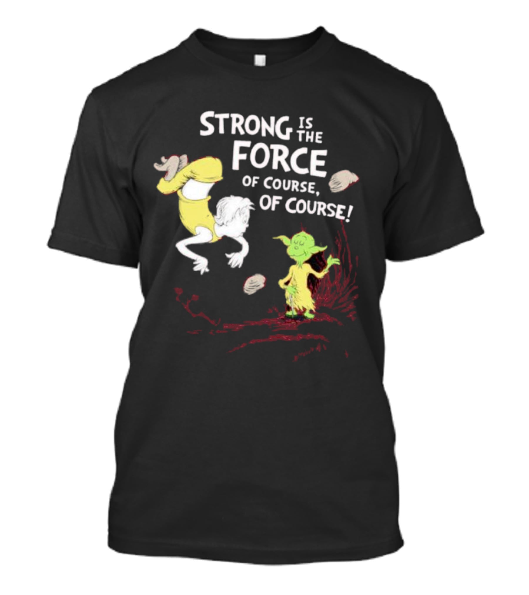 Strong Is The Force Of Course Yoda Seuss T-Shirt