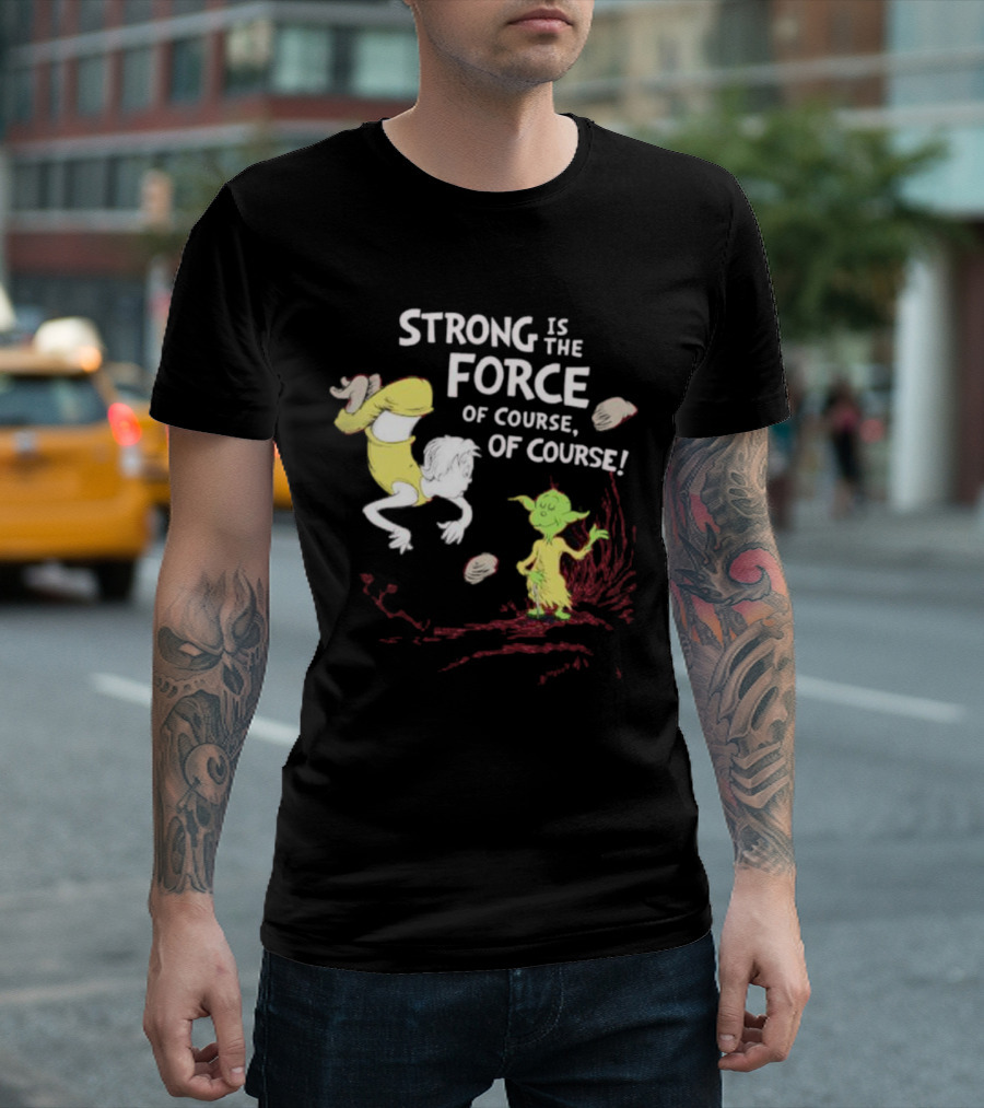 Strong Is the Force of Course Yoda Seuss T-Shirt