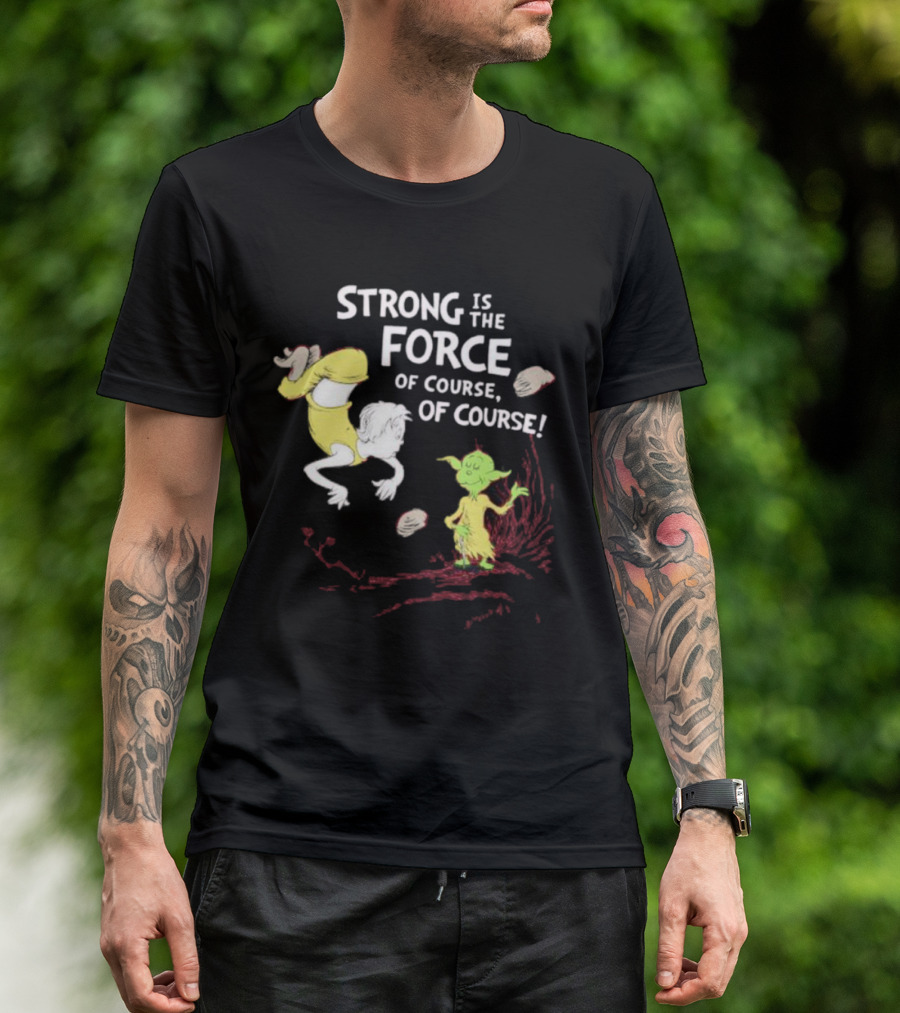 Strong Is The Force Of Course Yoda Seuss T-Shirt