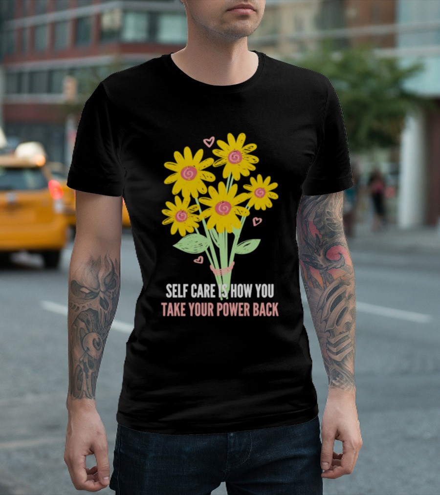 Self Care is How You Take Your Power Back with Yellow Flowers and Pink Hearts T-Shirt