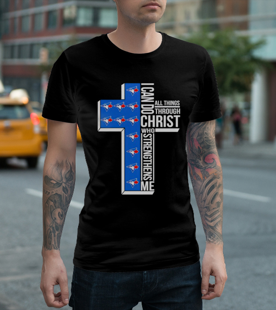 Toronto Blue Jays Faithful I Can Do All Things Through Christ Who Strengthens Me T-Shirt