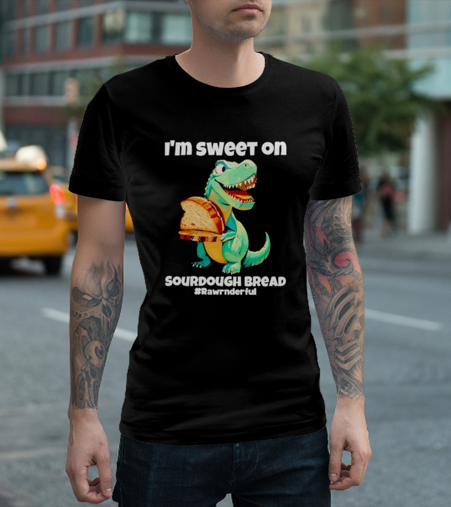 I'm Sweet on Sourdough Bread T-Rex #Rawrnderful T-Shirt