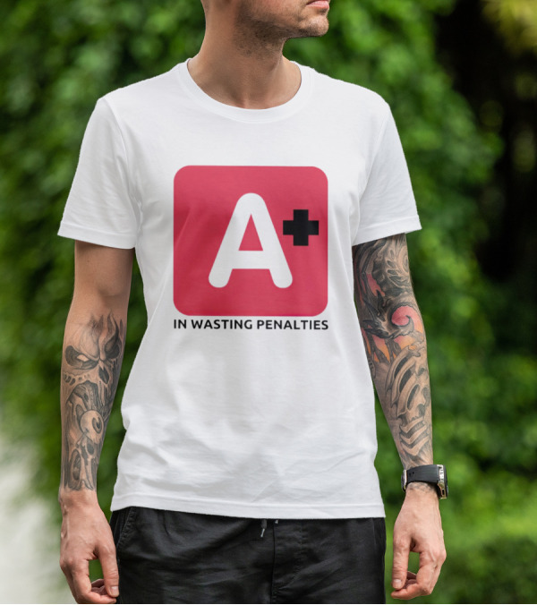 A Plus In Wasting Penalties T-Shirt