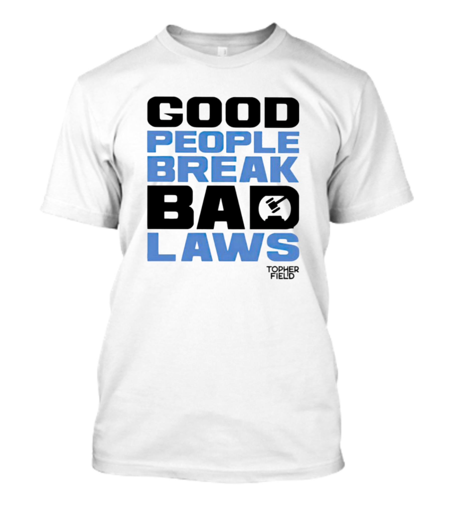 Topher Field Good People Break Bad Laws Gavel T-Shirt