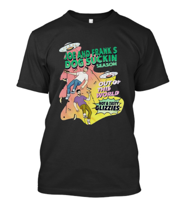 Joe And Frank's Dog Suckin' Season Out Of This World Hot And Tasty Glizzies T-Shirt
