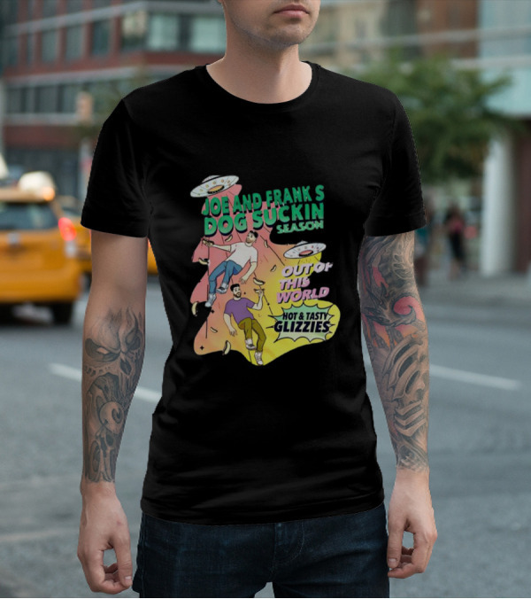 Joe And Frank's Dog Suckin' Season Out Of This World Hot And Tasty Glizzies T-Shirt