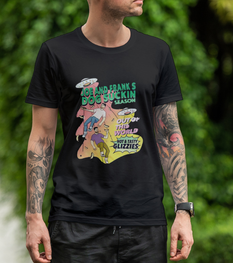 Joe And Frank's Dog Suckin' Season Out Of This World Hot And Tasty Glizzies T-Shirt