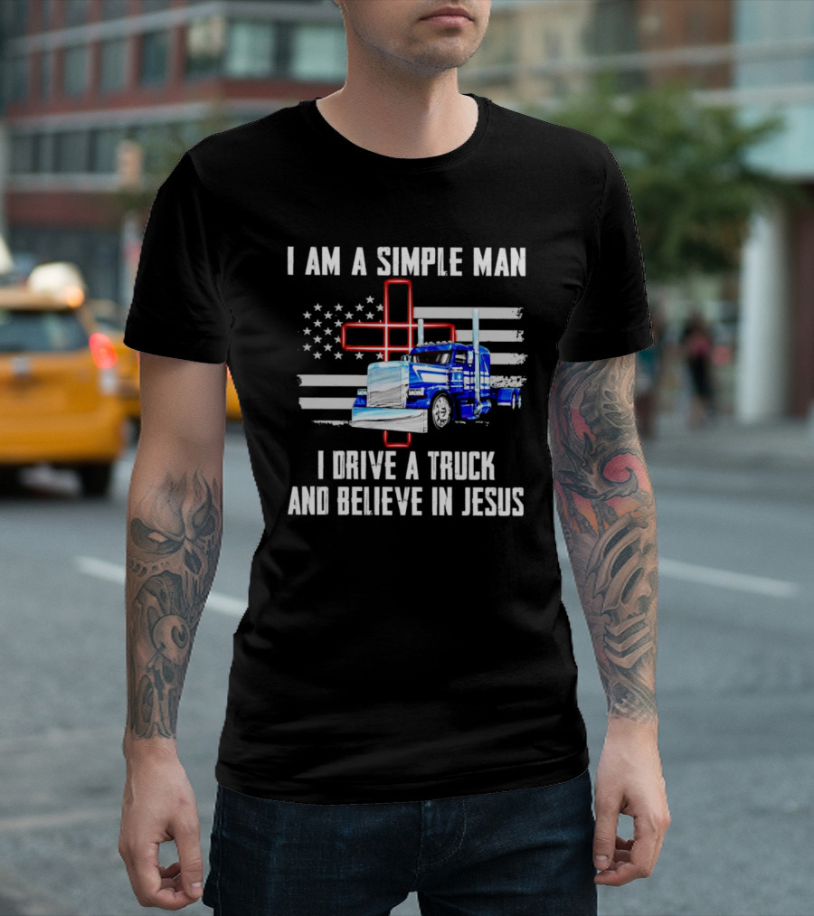 I Am a Simple Man I Drive a Truck and Believe in Jesus American Flag and Cross T-Shirt