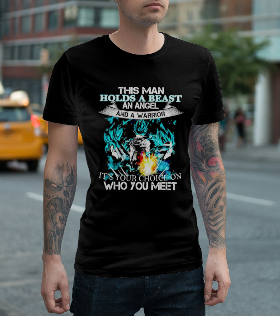 This Man Holds a Beast an Angel and a Warrior It's Your Choice on Who You Meet T-Shirt