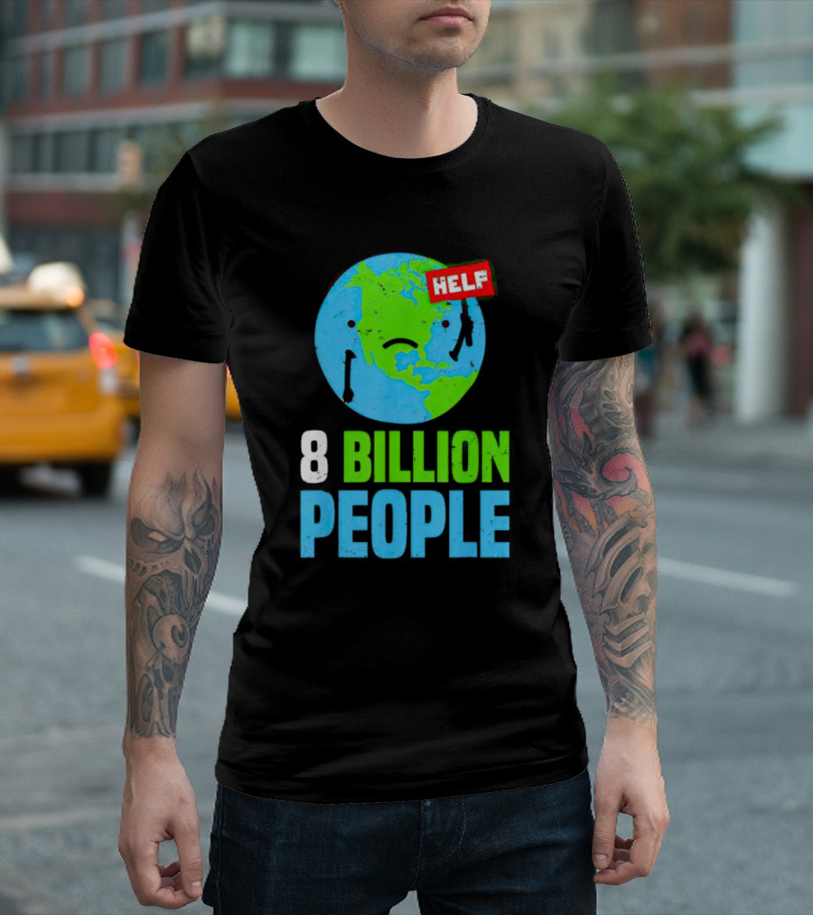 HELP Sad Earth 8 Billion People T-Shirt