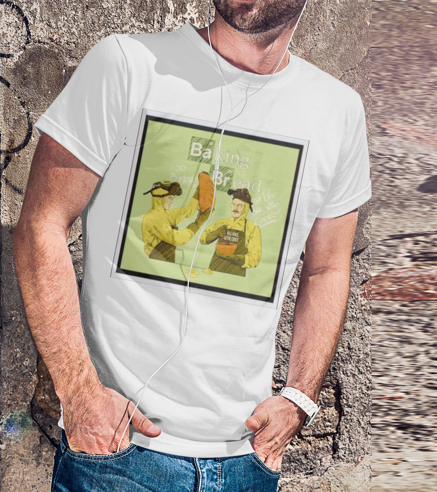 Baking Bread Breaking Bad Yo Bread I Am The One Who Cooks T-Shirt