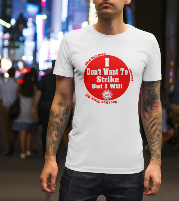 I Don't Want To Strike But I Will UAW COLA Retirement Healthcare Vacation Time Off T-Shirt