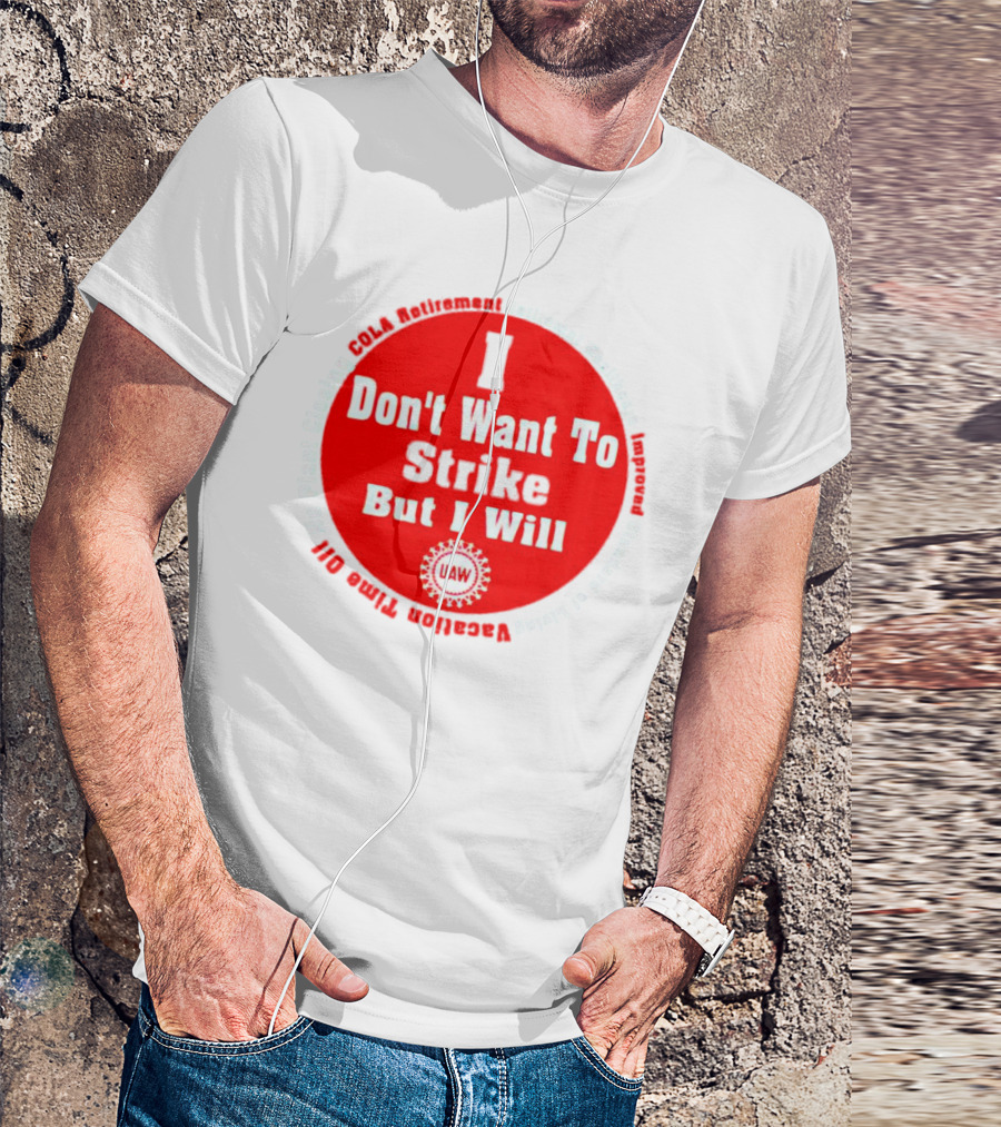 I Don't Want To Strike But I Will UAW COLA Retirement Healthcare Vacation Time Off T-Shirt
