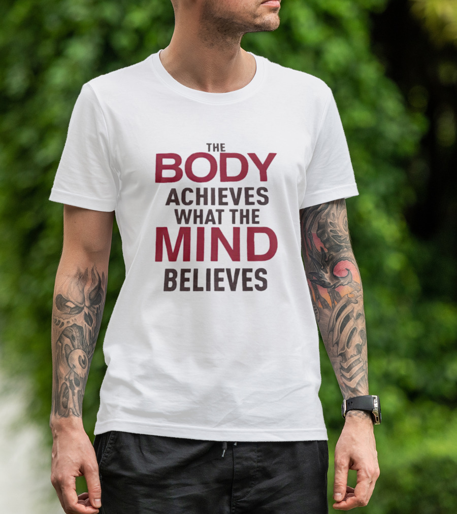 The Body Achieves What The Mind Believes Motivational Phrase T-Shirt