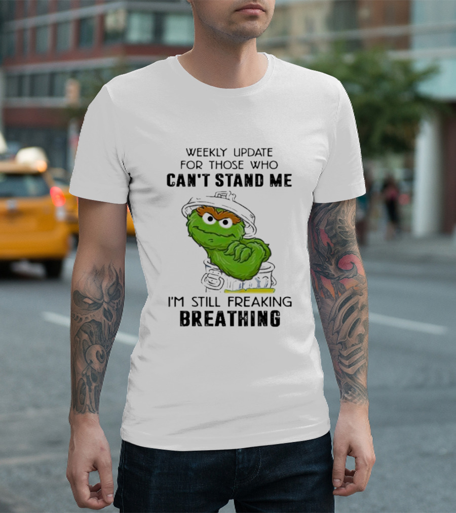 Weekly Update for Those Who Can’t Stand Me I'm Still Freaking Breathing T-Shirt