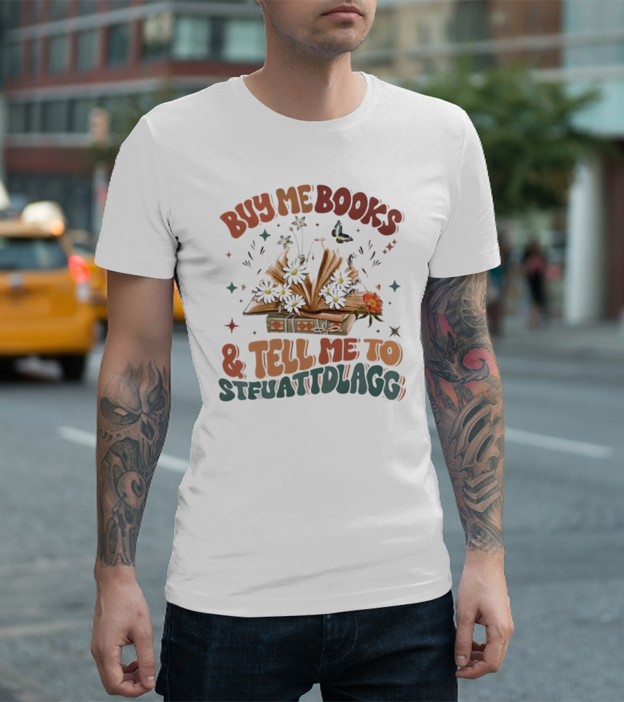 Buy Me Books and Tell Me to STFUATTDLAGG Floral Explosion T-Shirt