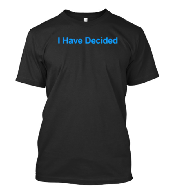 I Have Decided T-Shirt