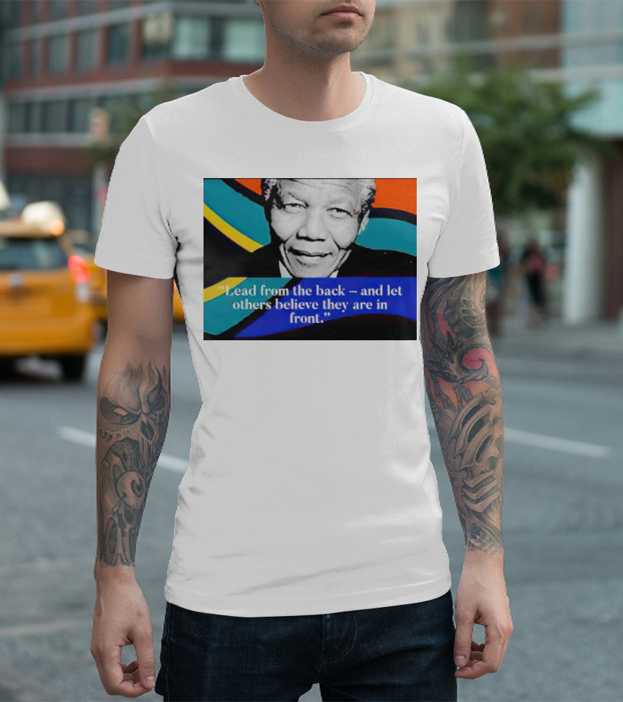 Nelson Mandela Lead from the Back and Let Others Believe They Are in Front T-Shirt