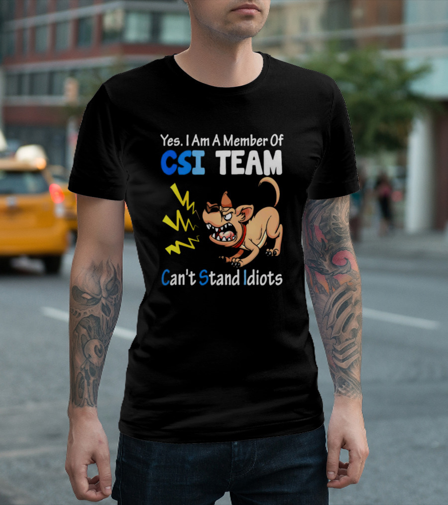Yes I Am A Member Of CSI Team Can't Stand Idiots Dog T-Shirt