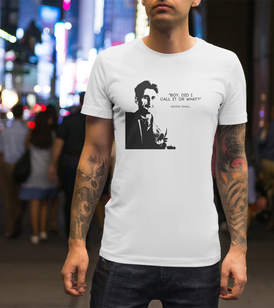George Orwell Boy Did I Call It Or What? T-Shirt