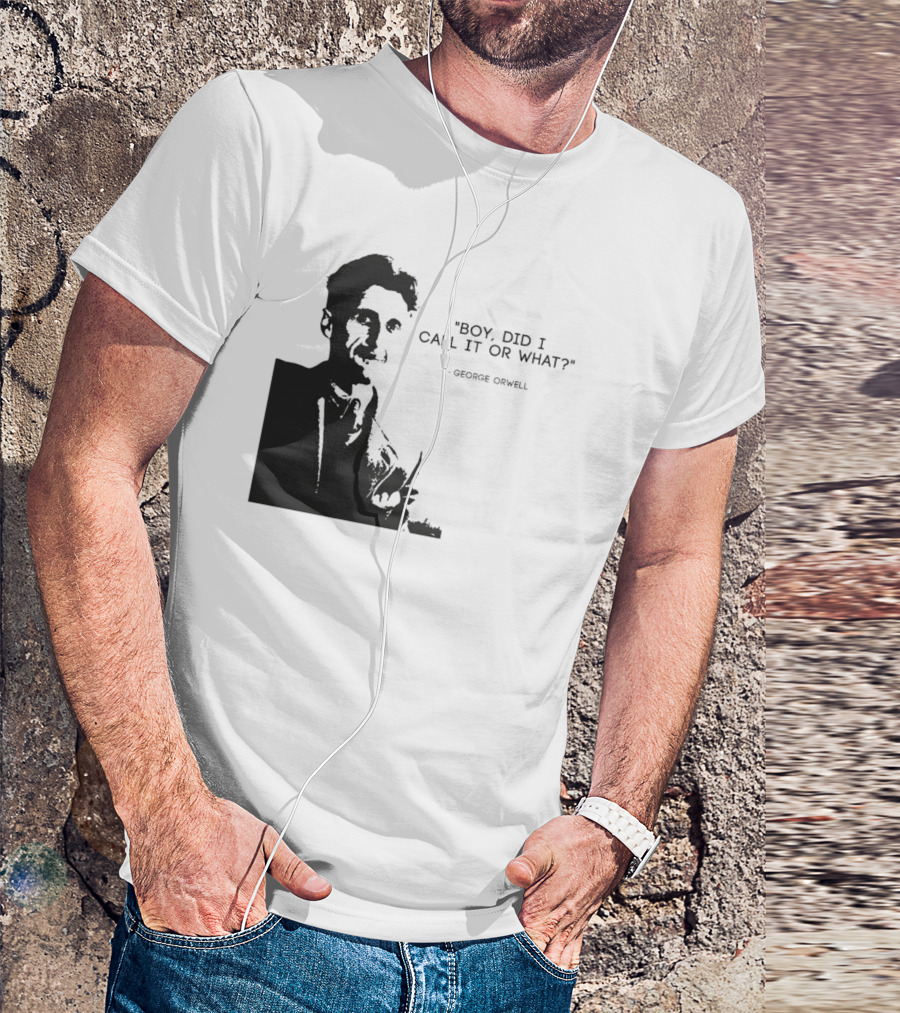 George Orwell Boy Did I Call It Or What? T-Shirt