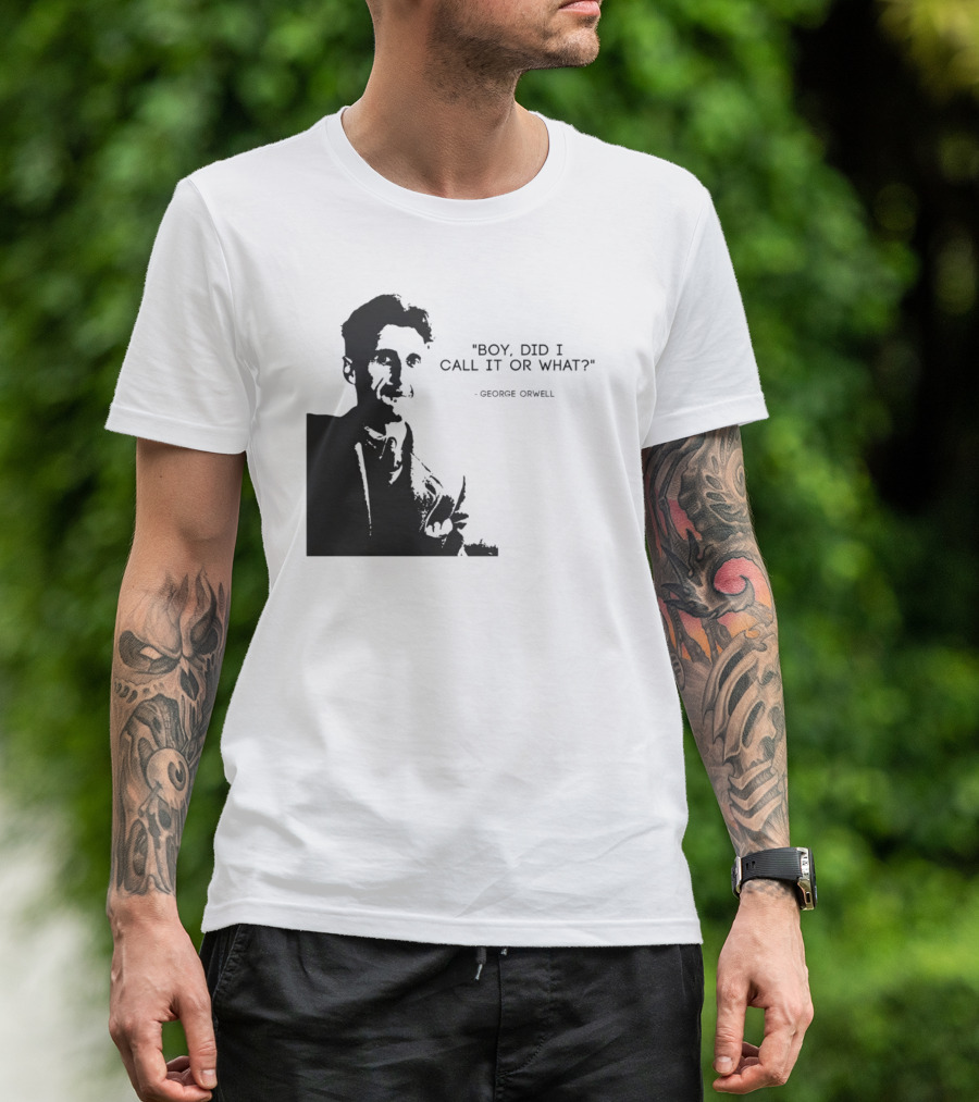 George Orwell Boy Did I Call It Or What? T-Shirt