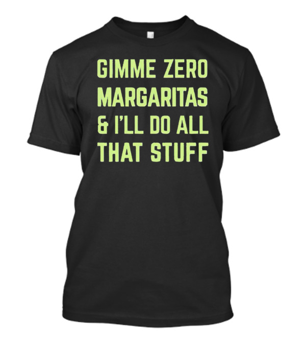 Gimme Zero Margaritas I'll Do All That Stuff T-Shirt
