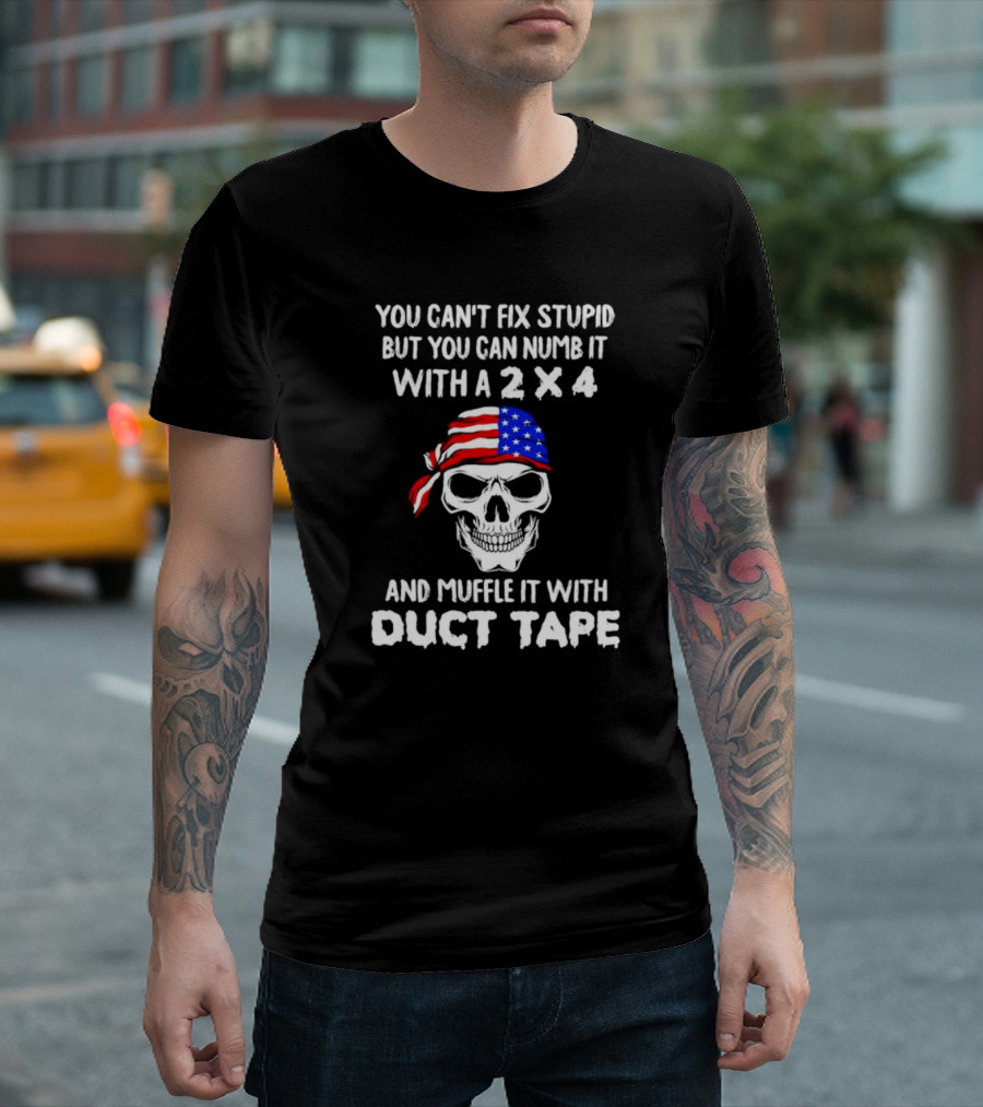 Skull You Can't Fix Stupid But You Can Numb It With A 2x4 Muffle It With Duct Tape T-Shirt
