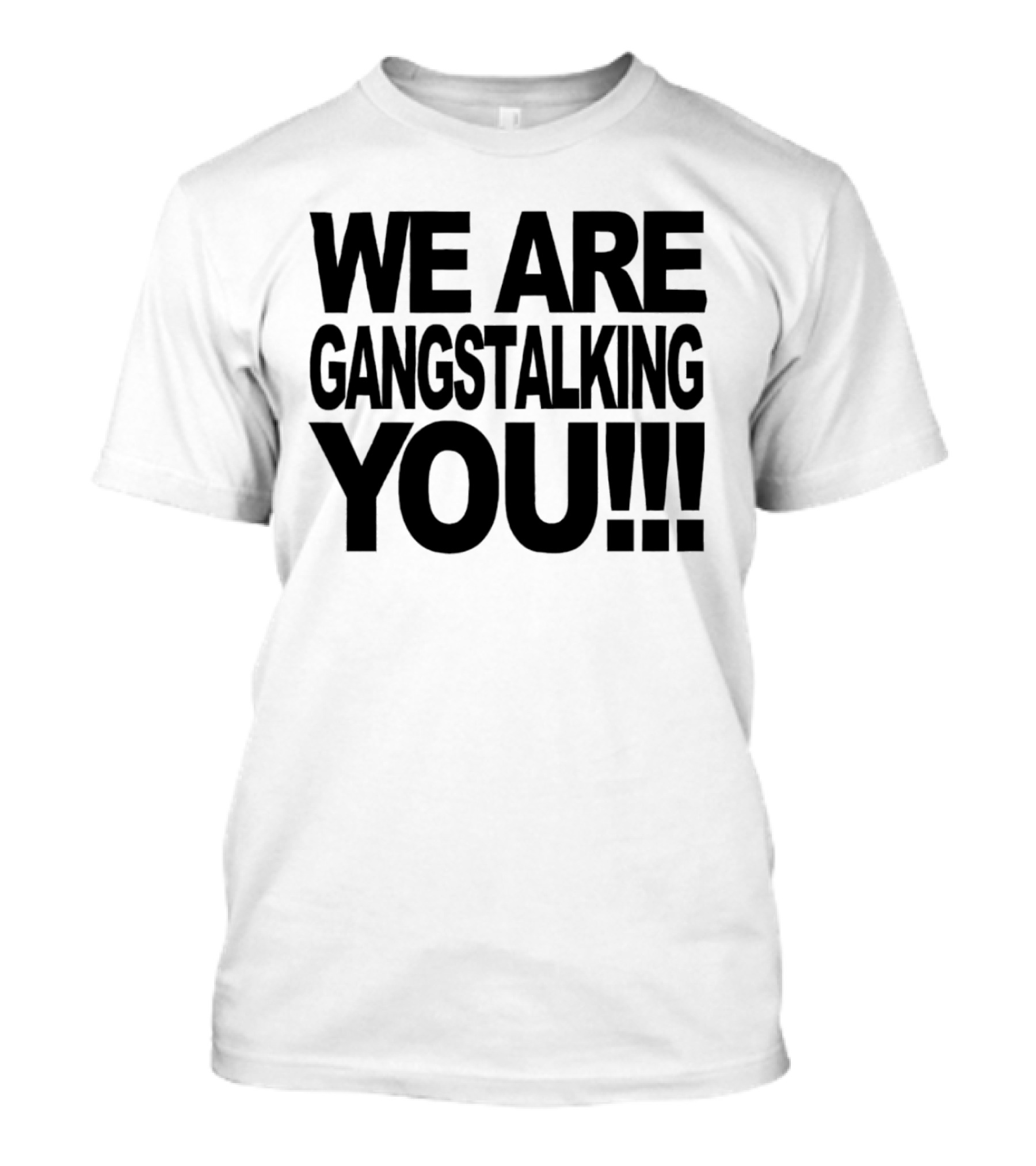We Are Gangstalking You Bold Statement Triple Exclamation T-Shirt