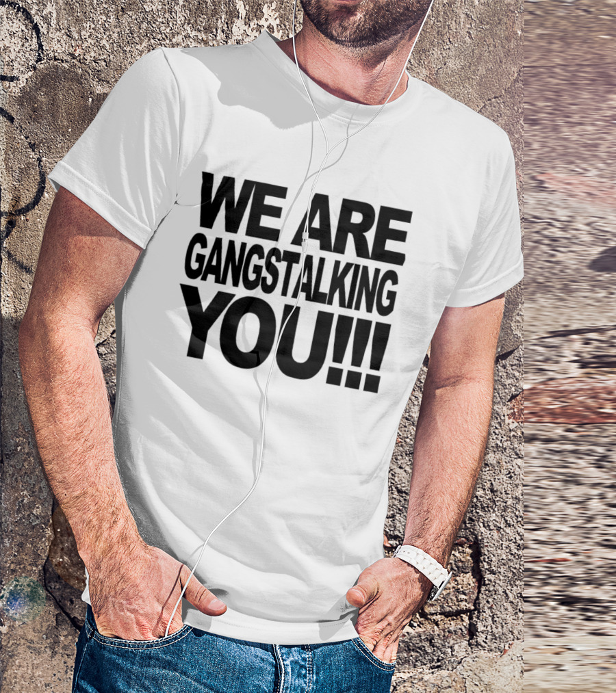 We Are Gangstalking You Bold Statement Triple Exclamation T-Shirt