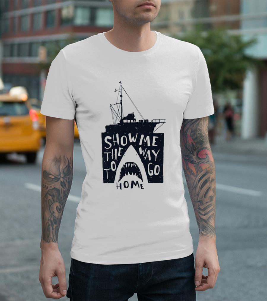 Show Me The Way To Go Home Shark Ship And Teeth T-Shirt