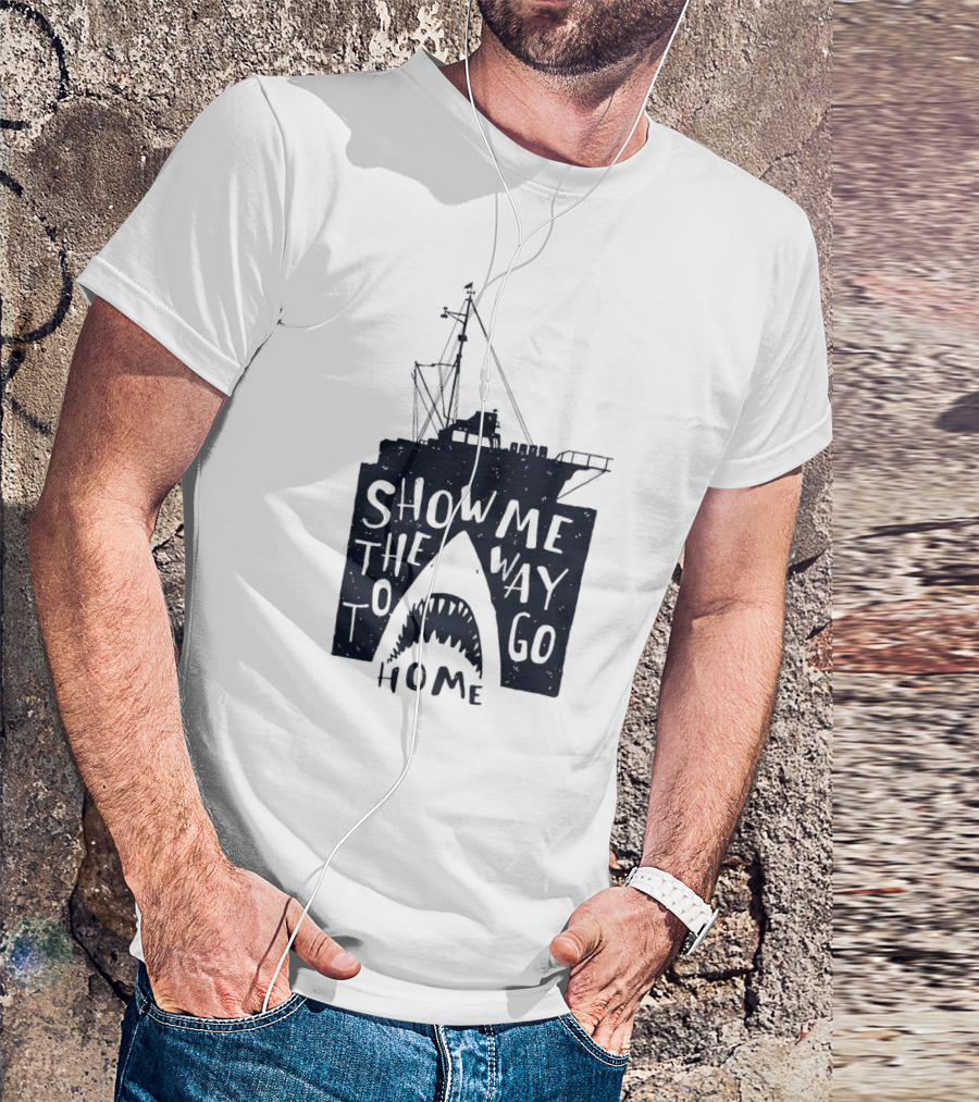 Show Me The Way To Go Home Shark Ship And Teeth T-Shirt