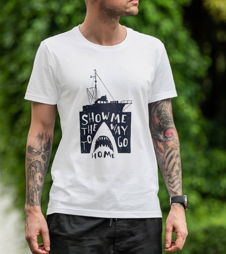 Show Me The Way To Go Home Shark Ship And Teeth T-Shirt