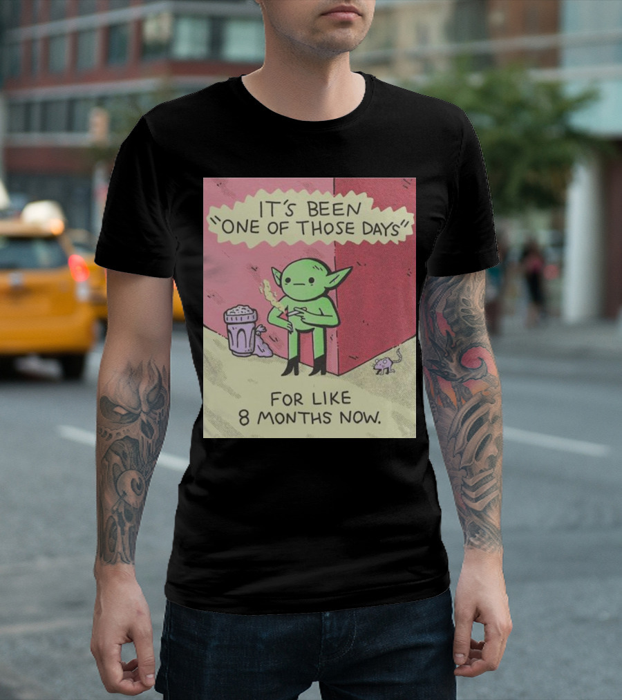 It’s Been One Of Those Days Alien Comic For Like 8 Months Now T-Shirt