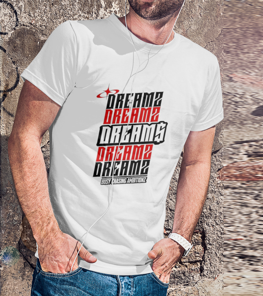 DREAMZ DREAMS DREAMZ DREAMS BUSY CHASING AMBITIONZ T-Shirt