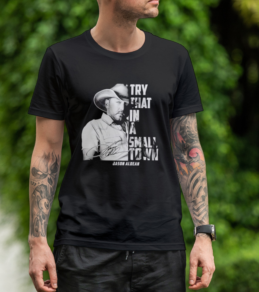 Try That In A Small Town Jason Aldean Signature T-Shirt