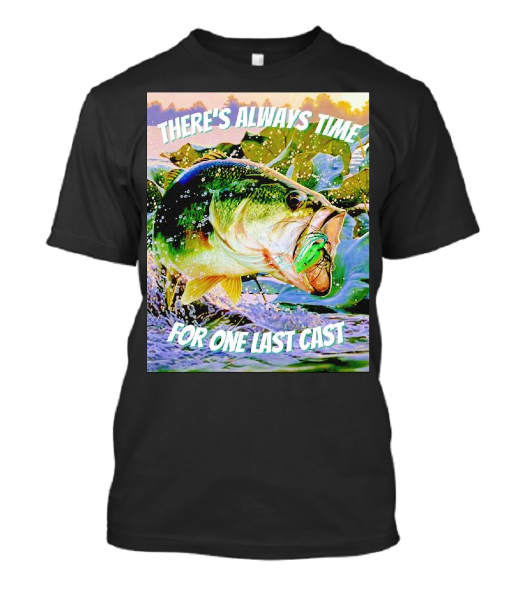 There's Always Time For One Last Cast Fishing Bass Splashing Lure T-Shirt