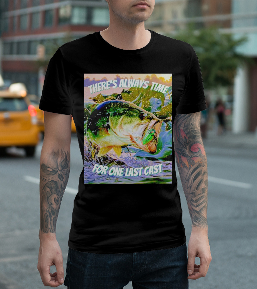 There's Always Time For One Last Cast Fishing Bass Splashing Lure T-Shirt