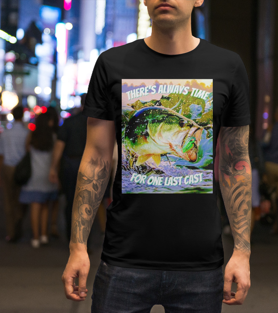 There's Always Time For One Last Cast Fishing Bass Splashing Lure T-Shirt