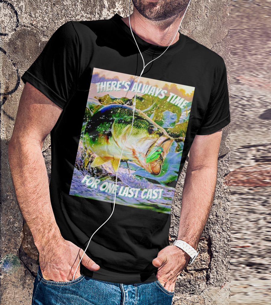 There's Always Time For One Last Cast Fishing Bass Splashing Lure T-Shirt