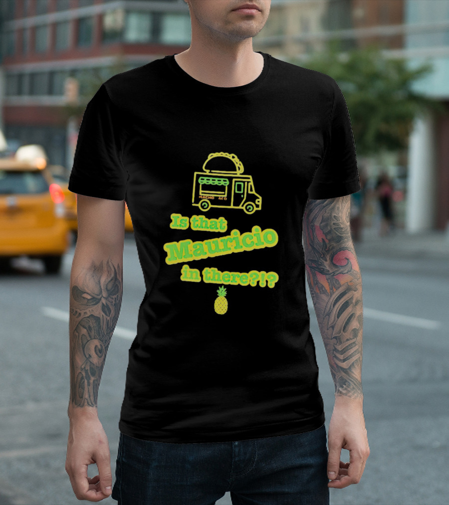 Is That Mauricio in There Taco Truck Pineapple T-Shirt