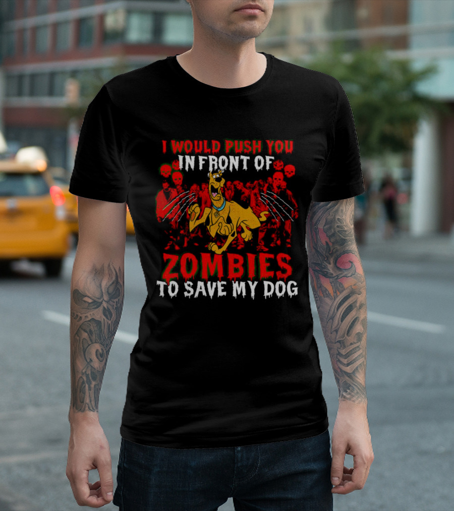 Scooby Doo I Would Push You in Front of Zombies to Save My Dog T-Shirt