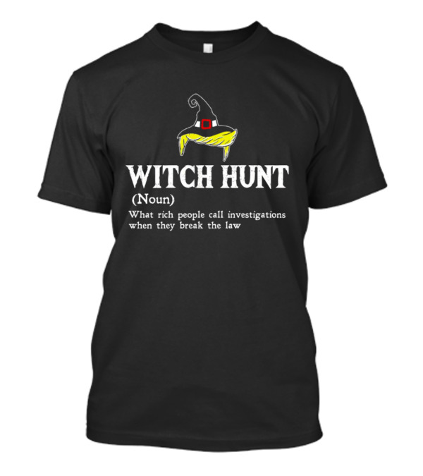 Witch Hunt Noun What Rich People Call Investigations When They Break The Law T-Shirt